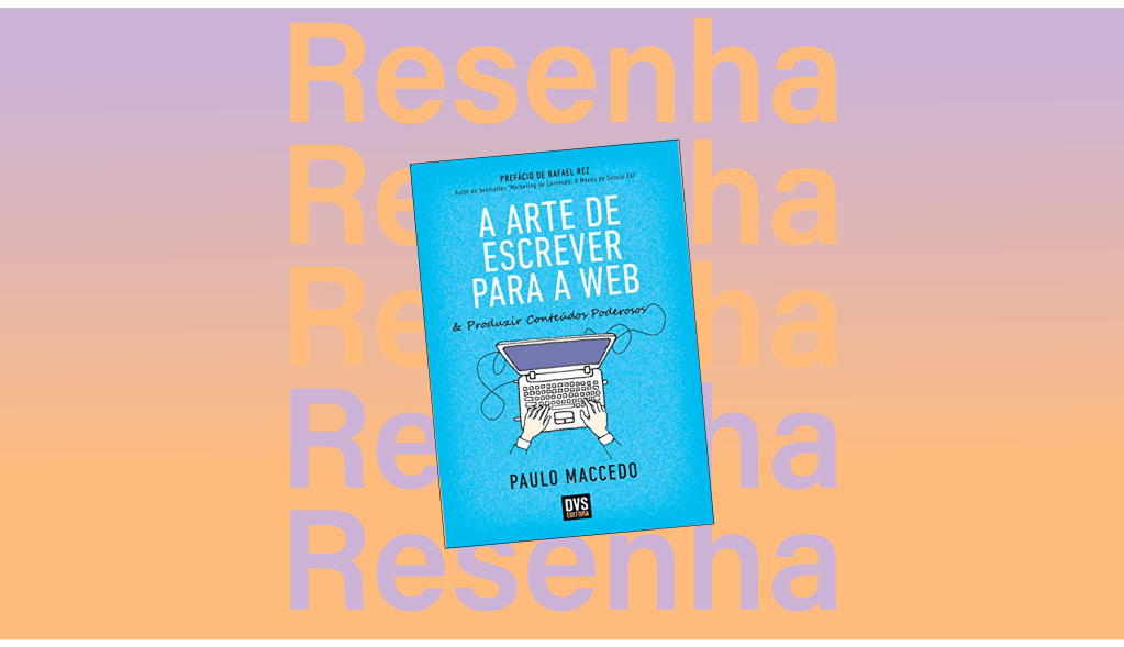 Resenha: a arte de escrever para web e produzir conteúdos&nbsp;poderosos